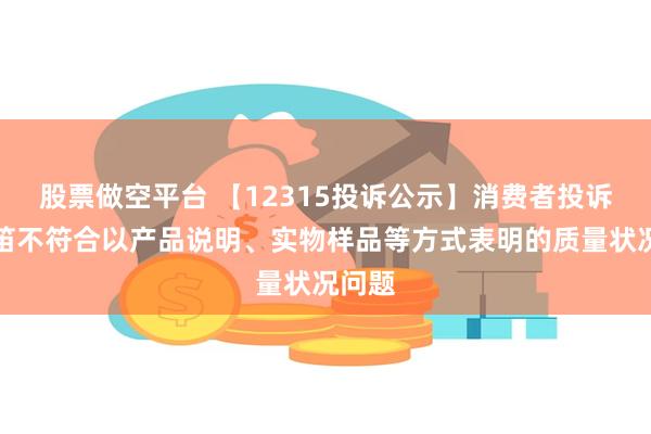 股票做空平台 【12315投诉公示】消费者投诉牧高笛不符合以产品说明、实物样品等方式表明的质量状况问题